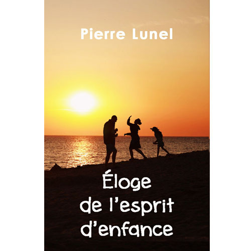 Éloge de l'esprit d'enfance - Pierre Lunel